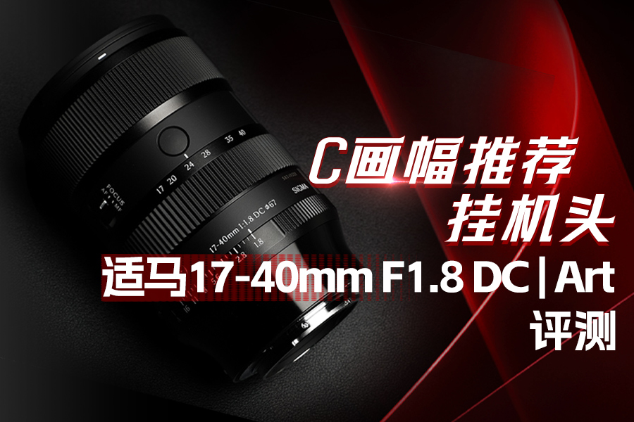 C画幅推荐挂机头 适马17-40mm F1.8 DC | Art评测