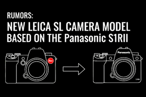 据传新一代徕卡SL相机基于松下S1RII打造,明年5月有望发布