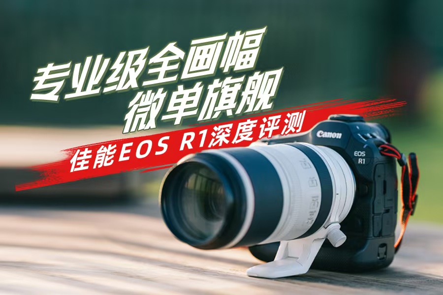 专业级全画幅微单旗舰 佳能EOS R1深度评测